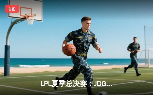 LPL夏季总决赛：JDG横扫TES夺冠，Knight斩获FMVP诠释完美表现