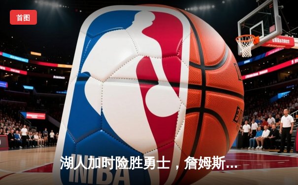 湖人加时险胜勇士，詹姆斯三双率队挺进西部半决赛