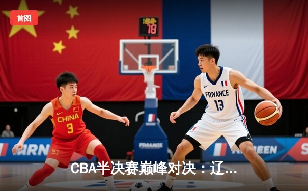 CBA半决赛巅峰对决：辽宁本钢加时险胜广东宏远，赵继伟砍30分率队逆转