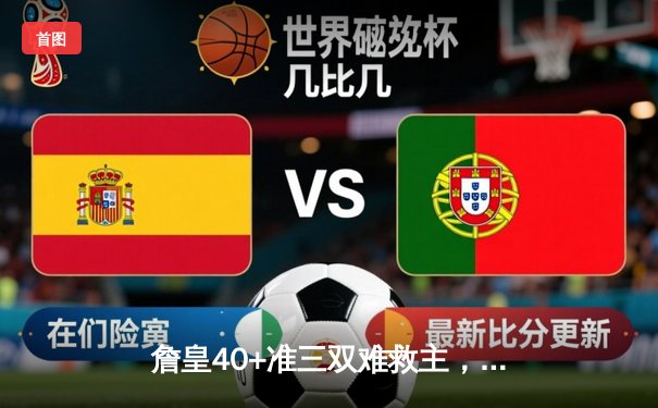 詹皇40+准三双难救主，湖人加时憾负掘金，系列赛0-3陷绝境