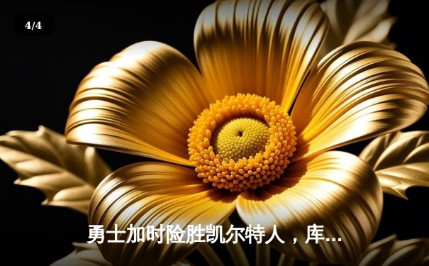 勇士加时险胜凯尔特人，库里狂砍43分率队捍卫主场 - 4